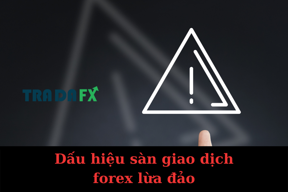 Dấu Hiệu Sàn Giao Dịch Forex Lừa Đảo
